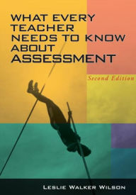 Title: What Every Teacher Needs to Know about Assessment / Edition 2, Author: Leslie Walker Wilson