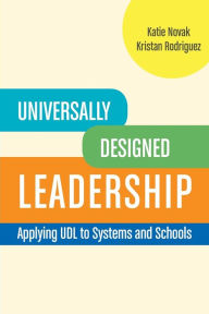 Title: Universally Designed Leadership: Applying UDL to Systems and Schools, Author: Kristan Rodriguez