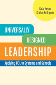 Title: Universally Designed Leadership: Applying UDL to Systems and Schools, Author: Kristan Rodriguez