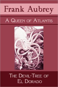 Title: A Queen of Atlantis & the Devil-Tree of El Dorado, Author: Frank Aubrey