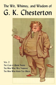 Title: The Wit, Whimsy, and Wisdom of G. K. Chesterton, Volume 2: The Club of Queer Trades, the Man Who Was Thursday, the Man Who Knew Too Much, Author: G. K. Chesterton