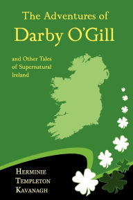 Title: The Adventures of Darby O'Gill and Other Tales of Supernatural Ireland, Author: Herminie Templeton Kavanagh