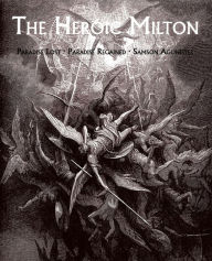 Title: The Heroic Milton: Paradise Lost, Paradise Regained, Samson Agonistes, Author: John Milton