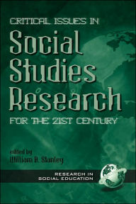 Title: Critical Issues in Social Studies Research for the 21st Century / Edition 1, Author: William B. Stanley