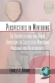 Title: The Organizational and Human Dimensions of Successful Mentoring Programs and Relationships, Author: Francis K Kochan