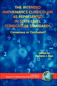 Title: The Intended Mathematics Curriculum as Represented in State-Level Curriculum Standards: Consensus or Confusion? (PB), Author: Barbara J. Reys