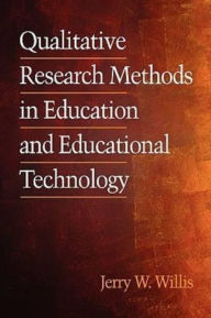 Title: Qualitative Research Methods in Education and Educational Technology, Author: Jerry Willis
