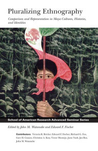 Title: Pluralizing Ethnography: Comparison and Representation in Maya Cultures, Histories, and Identities / Edition 1, Author: John M. Watanabe