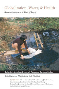 Title: Globalization, Water, and Health: Resource Management in Times of Scarcity, Author: Linda Whiteford