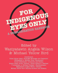 Title: For Indigenous Eyes Only: A Decolonization Handbook / Edition 1, Author: Waziyatawin Angela Wilson
