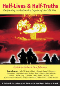 Title: Half-Lives and Half-Truths: Confronting the Radioactive Legacies of the Cold War / Edition 1, Author: Barbara Rose Johnston