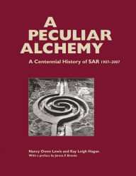 Title: A Peculiar Alchemy: A Centennial History of SAR, 1907-2007, Author: Nancy Owen Lewis