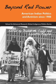 Title: Beyond Red Power: American Indian Politics and Activism since 1900 / Edition 1, Author: Daniel M. Cobb