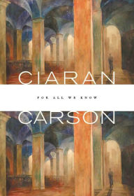 Title: For All We Know, Author: Ciaran Carson