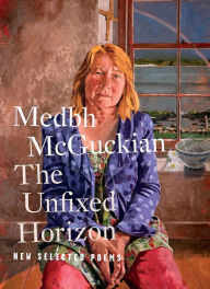 Title: The Unfixed Horizon: New Selected Poems, Author: Medbh McGuckian