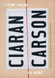 Title: From There to Here: Selected Poems and Translations, Author: Ciaran Carson