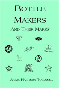 Title: Bottle Makers and Their Marks, Author: Julian Harrison Toulouse