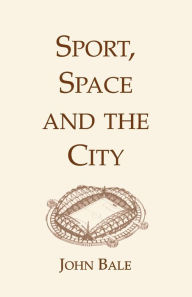 Title: Sport, Space And The City, Author: John Bale