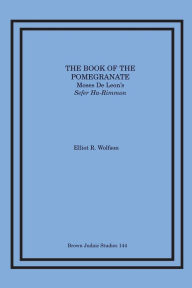 Title: The Book of the Pomegranate: Moses de Leon's Sefer Ha-Rimmon, Author: Elliot R Wolfson