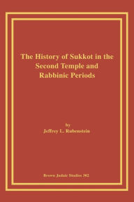 Title: The History of Sukkot in the Second Temple and Rabbinic Periods, Author: Jeffrey L Rubenstein
