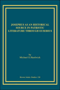 Title: Josephus as an Historical Source in Patristic Literature through Eusebius, Author: Michael E. Hardwick