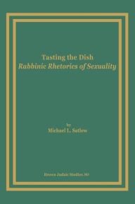 Title: Tasting the Dish: Rabbinic Rhetorics of Sexuality, Author: Michael L Satlow
