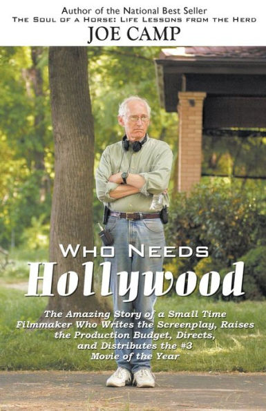 Who Needs Hollywood: The Amazing Story of a Small Time Filmmaker who Writes the Screenplay, Raises the Production Budget, Directs, and Distributes the #3 Movie of the Year