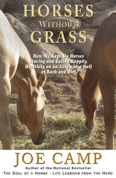 Horses Without Grass: How We Kept Six Horses Moving and eating Happily Healthily on an Acre and a Half of Rock and Dirt