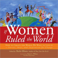 Title: If Women Ruled the World: How to Create the World We Want to Live in: Stories, Ideas, and Inspiration for Change, Author: Sheila Ellison
