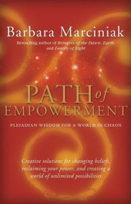 Title: Path of Empowerment: New Pleiadian Wisdom for a World in Chaos, Author: Barbara Marciniak