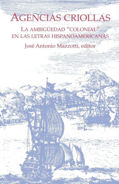 Agencias Criollas: La ambigüedad "colonial" en las letras hispanoamericanas