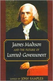 Title: James Madison and the Future of Limited Government, Author: John Samples