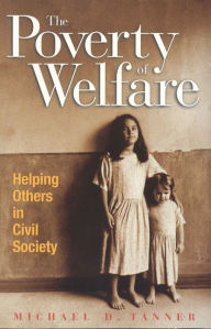 Title: The Poverty of Welfare: Helping Others in the Civil Society, Author: Michael D. Tanner