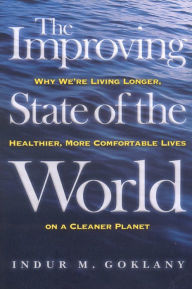 Title: The Improving State of the World: Why We're Living Longer, Healthier, More Comfortable Lives on a Cleaner Planet, Author: Indur M. Goklany