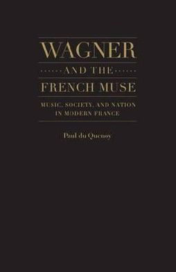 Wagner and the French Muse: Music, Society, And Nation In Modern France