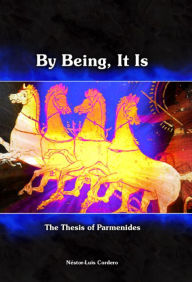 Title: By Being, It Is: The Thesis of Parmenides, Author: Nestor-Luis Cordero