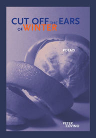 Title: Cut Off the Ears of Winter, Author: Peter Covino