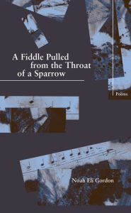 Title: A Fiddle Pulled from the Throat of a Sparrow / Edition 1, Author: Noah Eli Gordon