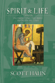 Title: Spirit & Life: Essays on Interpreting the Bible in Ordinary Time, Author: Scott Hahn PH D