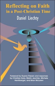 Title: Reflecting on Faith in a Post-Christian Time, Author: Daniel Liechty