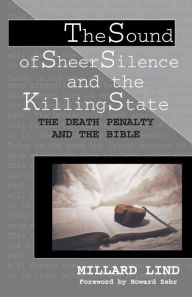 Title: The Sound of Sheer Silence and the Killing State: The Death Penalty and the Bible, Author: Millard Lind