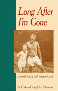 Title: Long After I'm Gone: A Father-Daughter Memoir, Author: Deborah Good