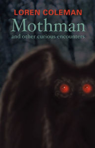 Title: Mothman and Other Curious Encounters / Edition 3, Author: Loren L. Coleman