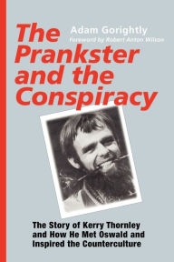 Title: The Prankster and the Conspiracy: The Story of Kerry Thornley and How He Met Oswald and Inspired the Counterculture, Author: Adam Gorightly