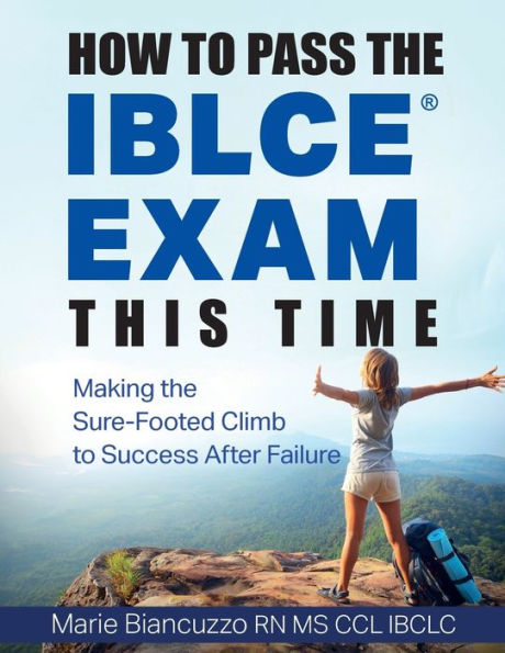 How to Pass the IBLCE Exam This Time: Making the Sure-Footed Climb to Success After Failure