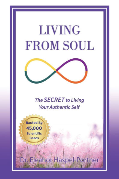 Living from Soul: The SECRET to Living Your Authentic Self: Backed by 45,000 Scientific Cases