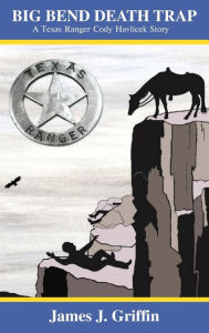 Title: BIG BEND DEATH TRAP: A Texas Ranger Cody Havlicek Story, Author: James J Griffin