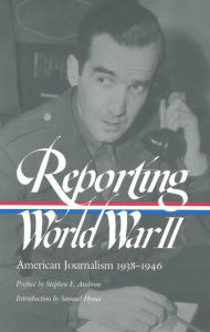 Title: Reporting World War II: American Journalism 1938-1946: A Library of America Paperback Classic, Author: Samuel Hynes