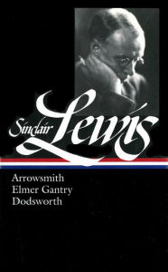 Title: Sinclair Lewis: Arrowsmith, Elmer Gantry, Dodsworth (LOA #133), Author: Sinclair Lewis