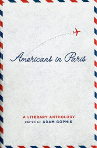 Title: Americans in Paris: A Literary Anthology: A Library of America Special Publication, Author: Adam Gopnik
